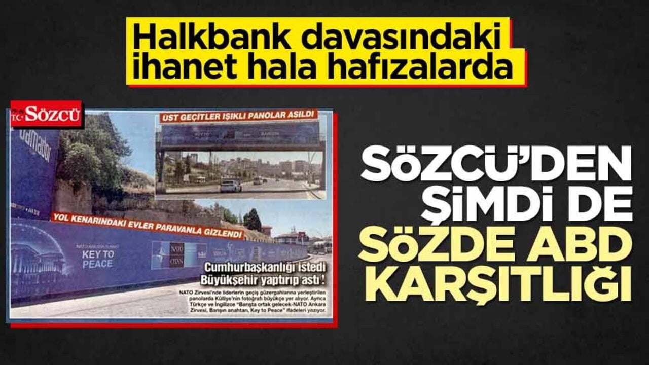 Halkbank davasındaki ihanet hala hafızalarda! Sözcü’den şimdi de sözde ABD karşıtlığı