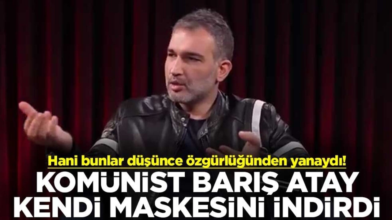Hani bunlar düşünce özgürlüğünden yanaydı! Komünist Barış Atay kendi maskesini indirdi