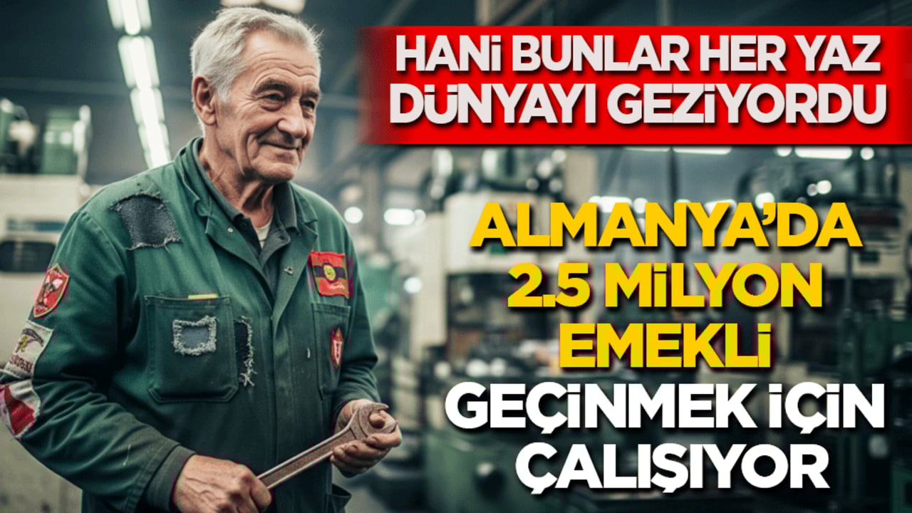Hani bunlar her yaz dünyayı geziyordu! Almanya’da 2.5 milyon emekli geçinmek için çalışıyor
