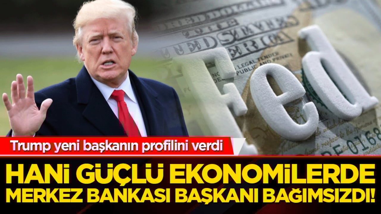 Hani güçlü ekonomilerde merkez bankası başkanı bağımsızdı! Trump yeni başkanın profilini verdi