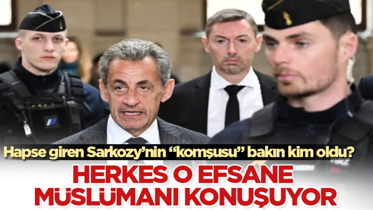 Hapse giren Fransa eski Cumhurbaşkanı Sarkozy’nin "komşusu" bakın kim oldu? Herkes o efsane Müslümanı konuşuyor