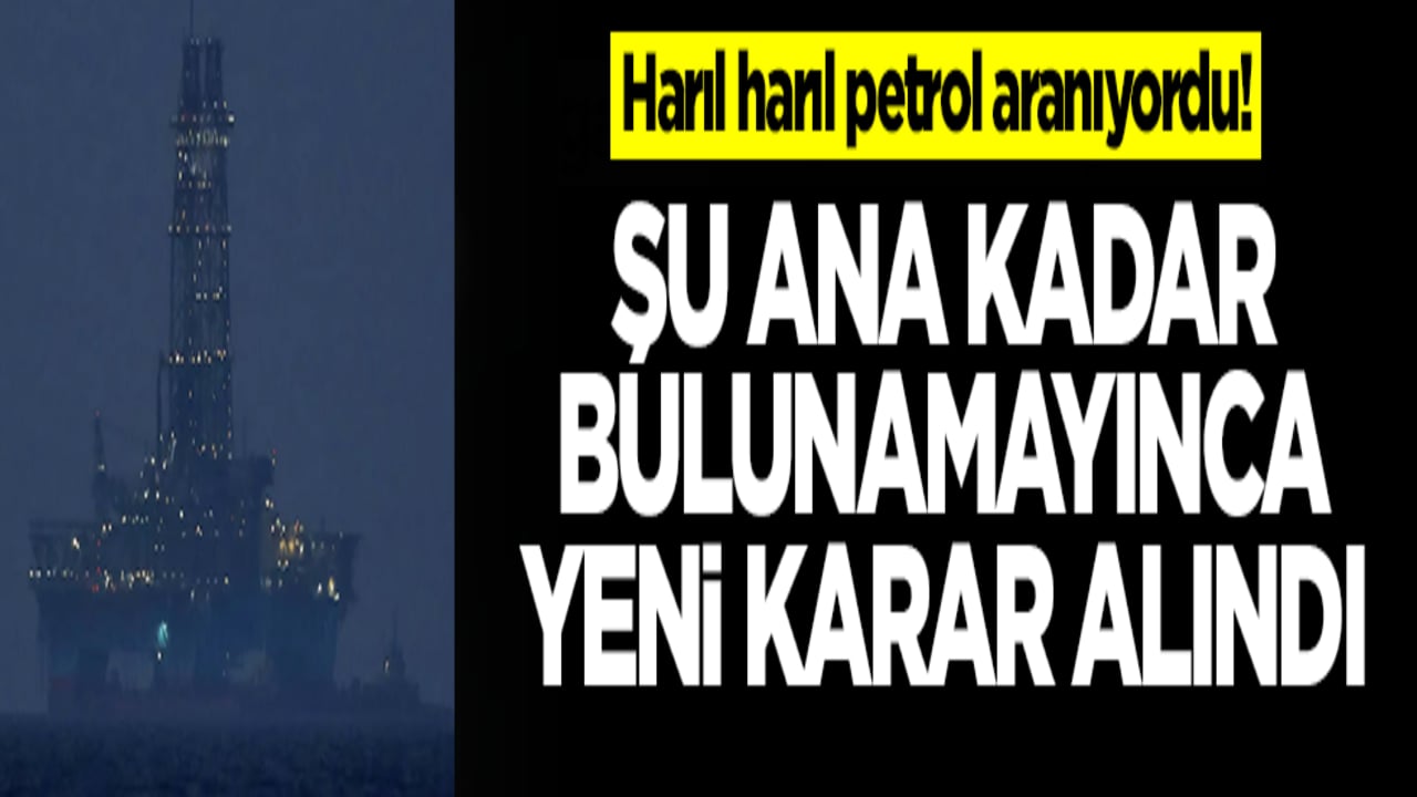 Harıl harıl petrol aranıyordu! Şu ana kadar bulunamayınca yeni karar alındı