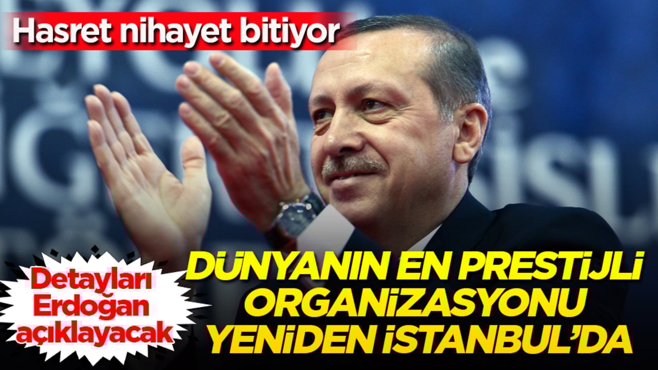 Hasret nihayet bitiyor! Dünyanın en prestijli organizasyonu yeniden İstanbul’da: Detayları Erdoğan açıklayacak