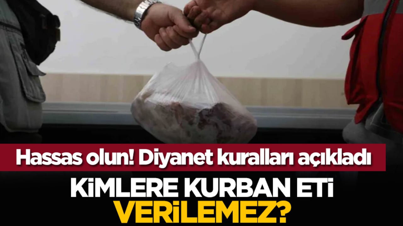 Hassas olun! Diyanet kuralları açıkladı: Kimlere kurban eti verilemez?