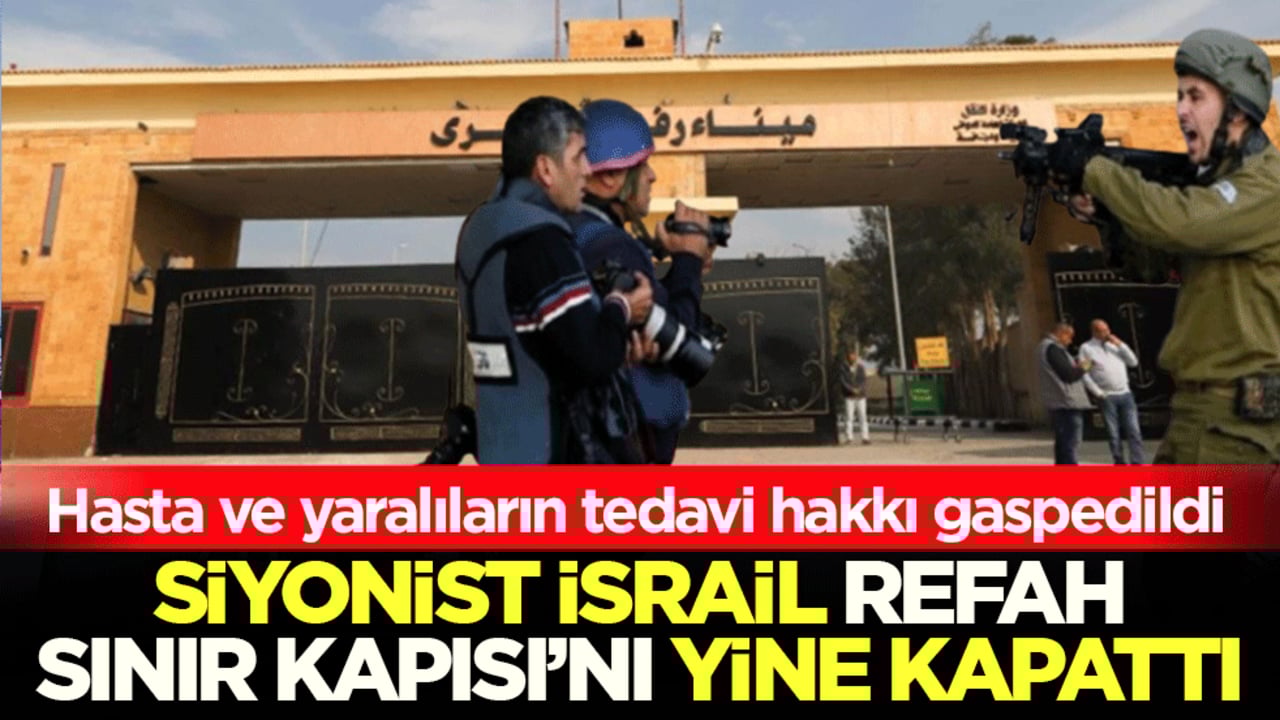 Hasta ve yaralıların tedavi hakkı gaspedildi! Siyonist israil Refah Sınır Kapısı’nı yine kapattı