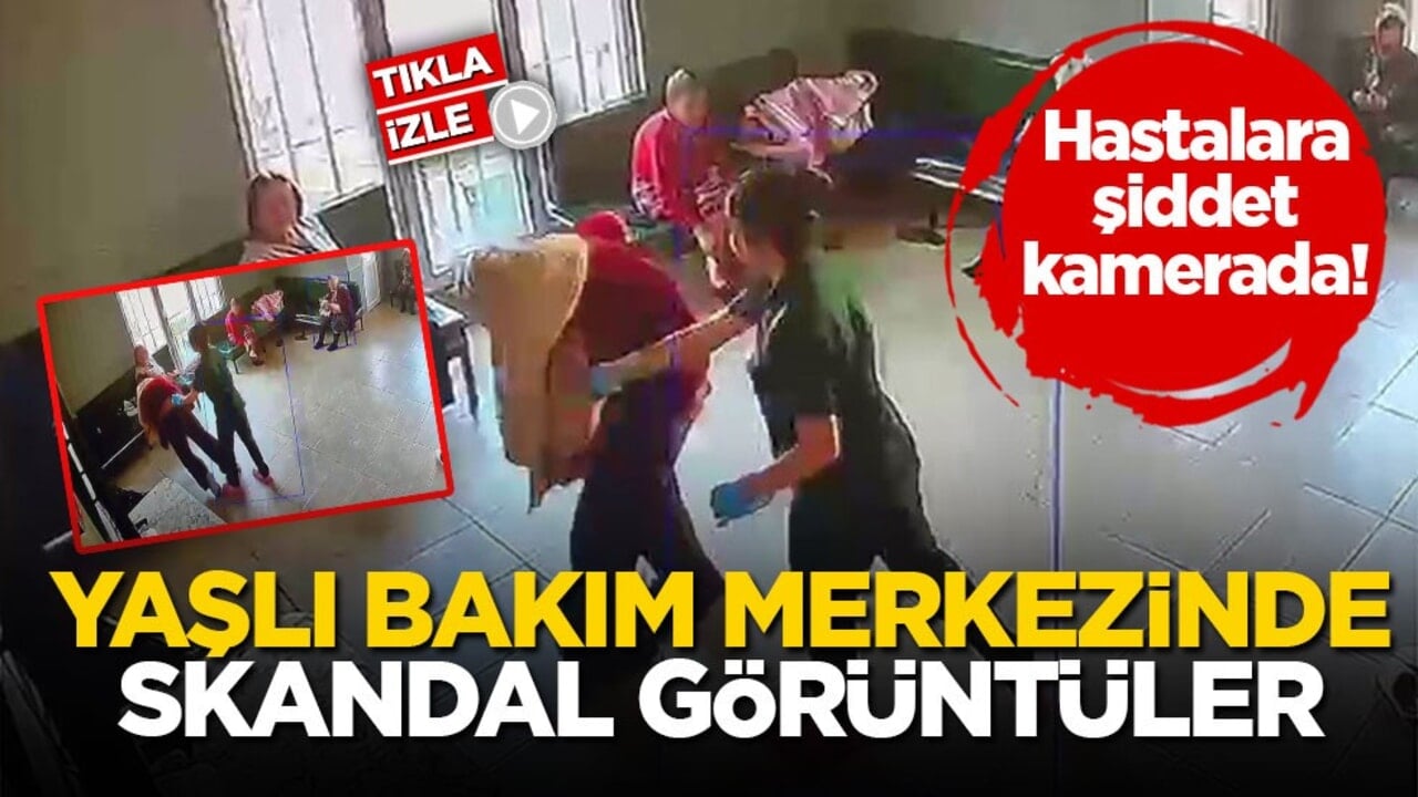 Hastalara şiddet kamerada! Yaşlı bakım merkezinde skandal görüntüler