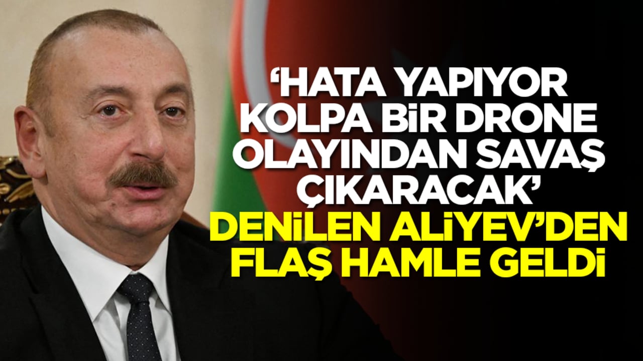 'Hata yapıyor, kolpa bir drone olayından savaş çıkaracak' deniyordu! Ve Aliyev'den flaş hamle geldi