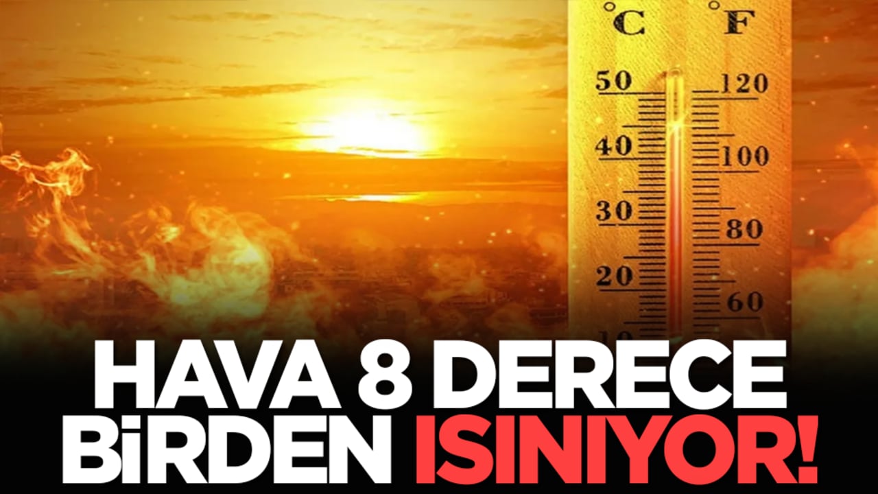 Hava 8 derece birden ısınıyor!