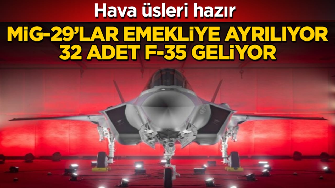 Hava üsleri hazır! MiG-29’lar emekliye ayrılıyor, 32 adet F-35 geliyor