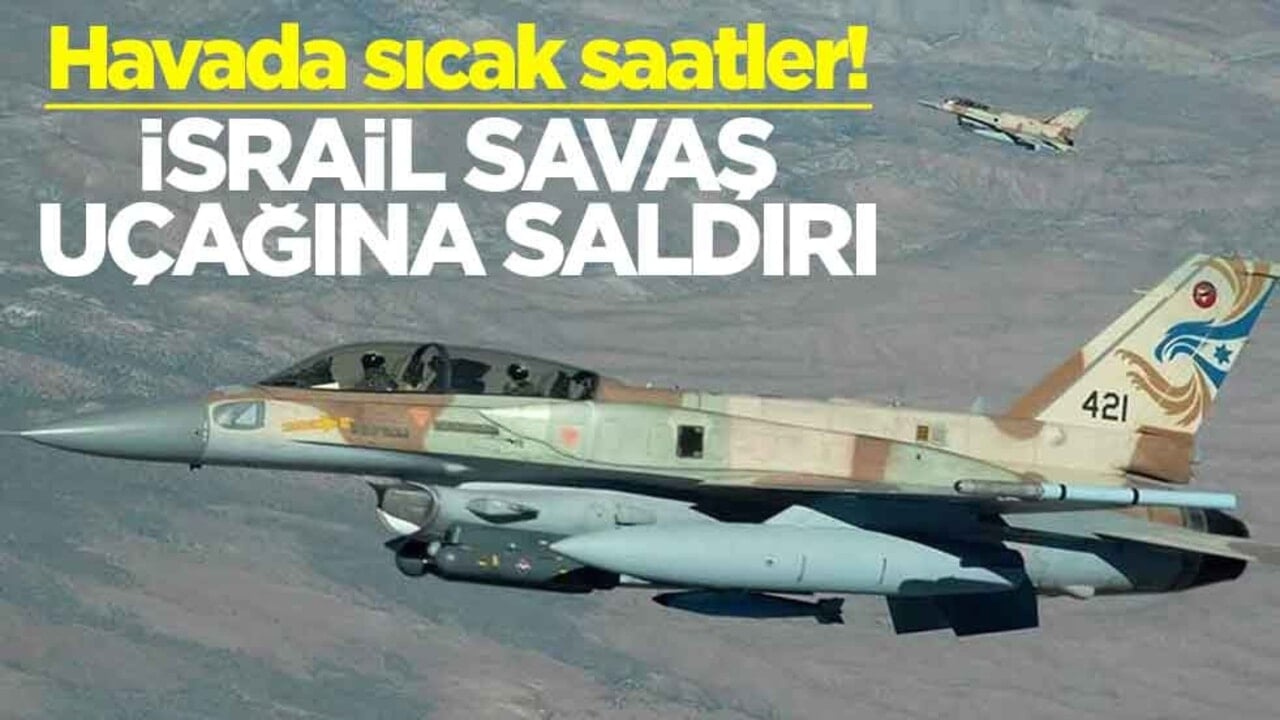 Havada sıcak saatler! İsrail savaş uçağına saldırı