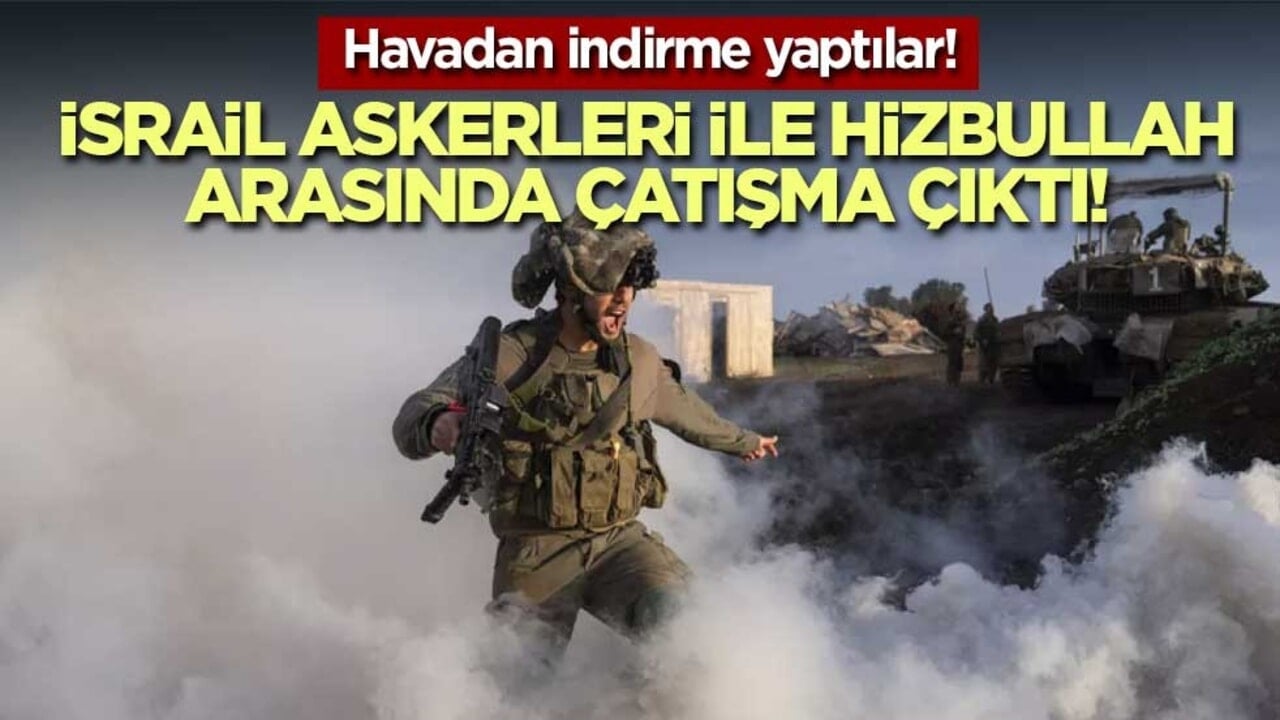 Havadan indirme yaptılar! İsrail askerleri ile Hizbullah arasında çatışma çıktı!