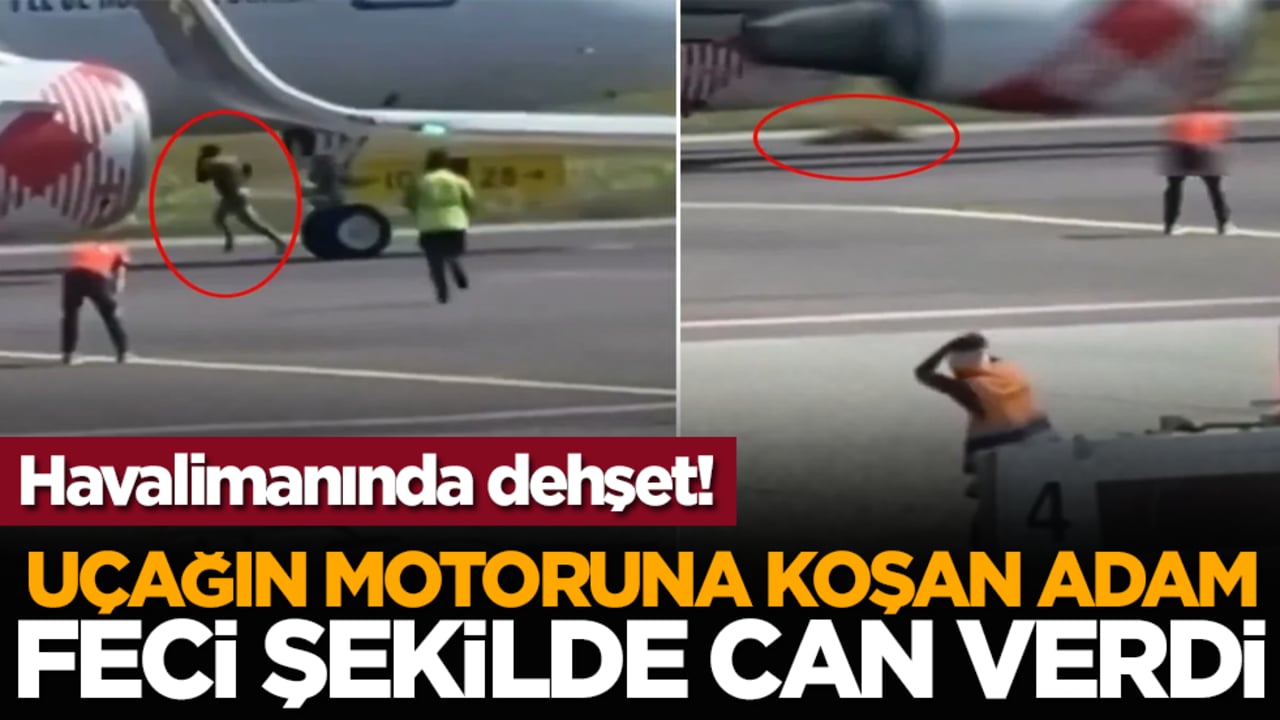 Havalimanında dehşet! Uçağın motoruna atlayan adam feci şekilde can verdi