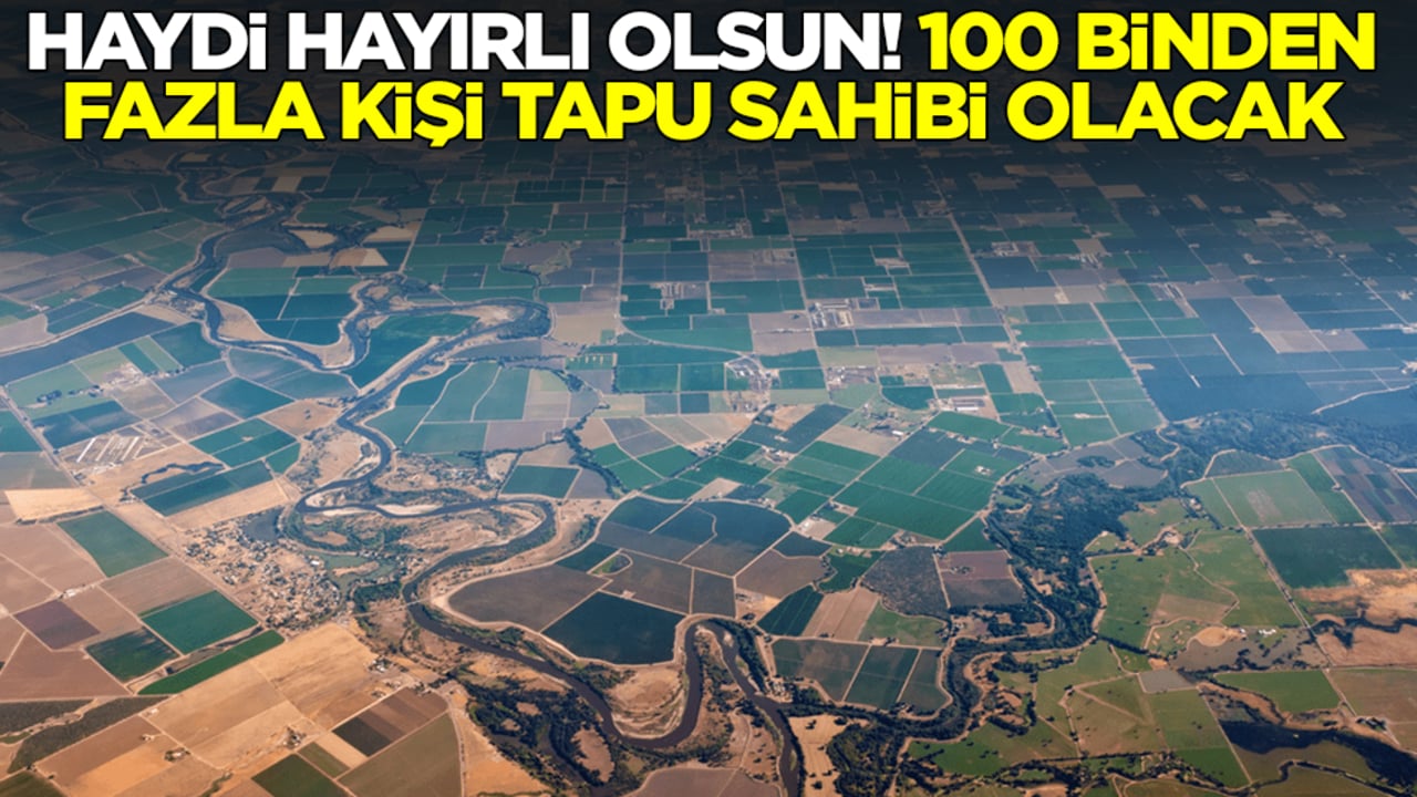 Haydi hayırlı olsun: 100 binden fazla kişi tapu sahibi olacak