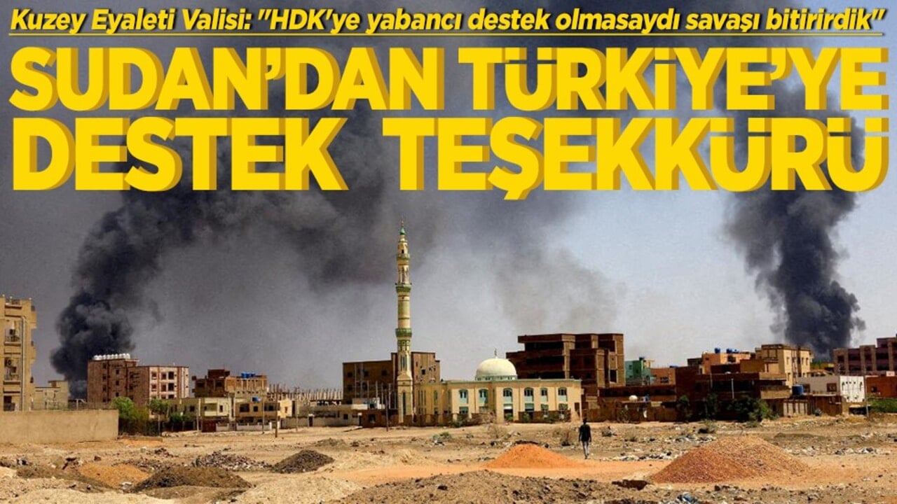 "HDK'ye yabancı destek olmasaydı savaşı bitirirdik" Sudan'dan Türkiye'ye destek teşekkürü