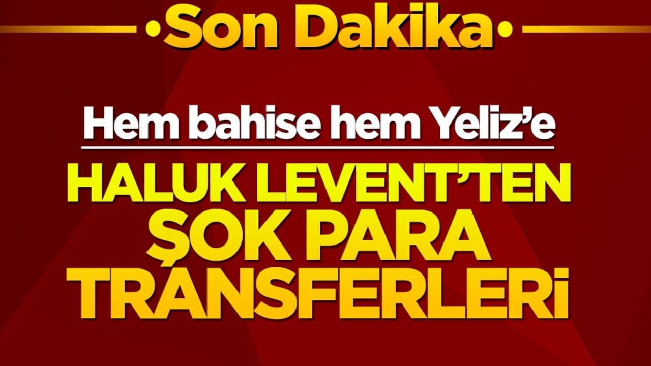 Hem bahise hem Yeliz’e! Haluk Levent’ten şok para transferleri