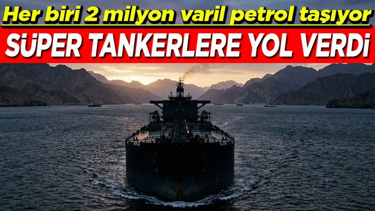 Her biri 2 milyon varil petrol taşıyor Süper tankerlere yol verdi