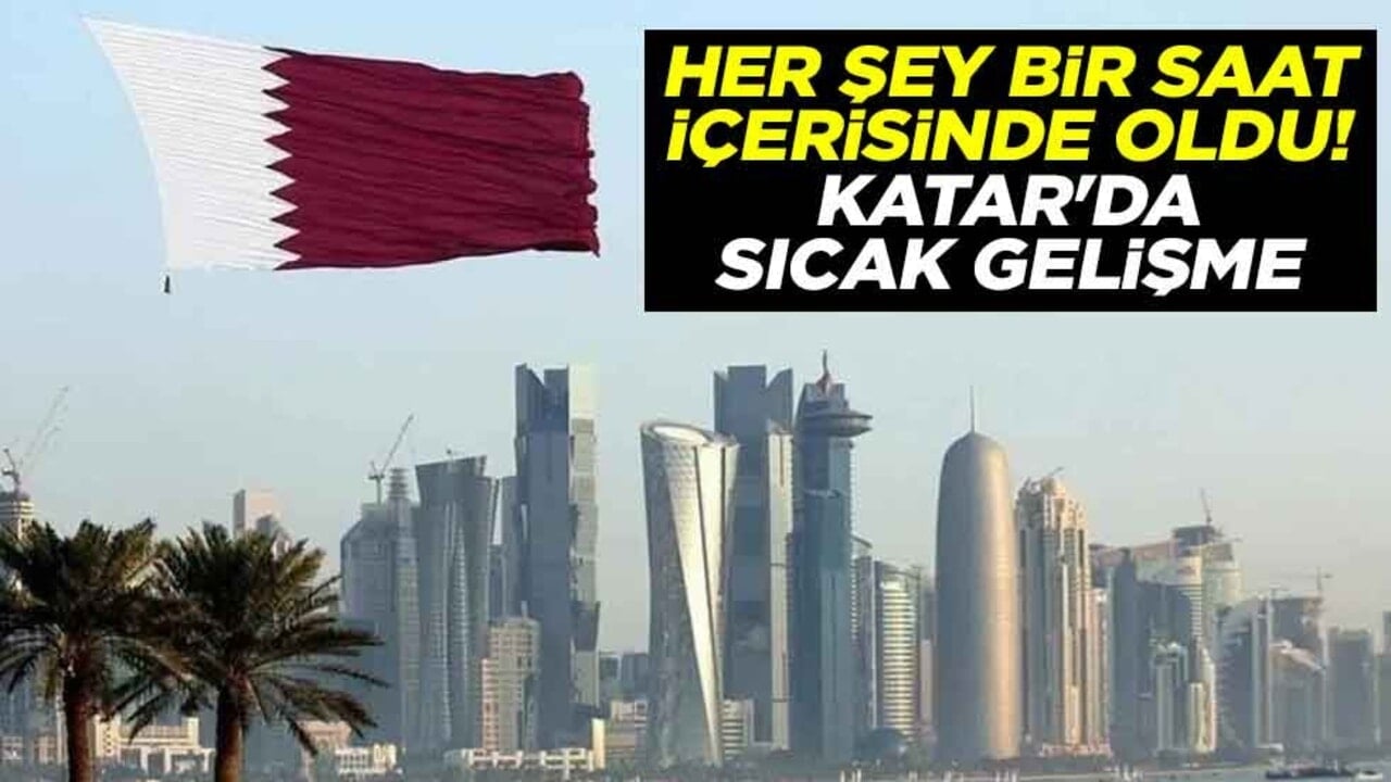 Her şey bir saat içerisinde oldu! Katar'da sıcak gelişme