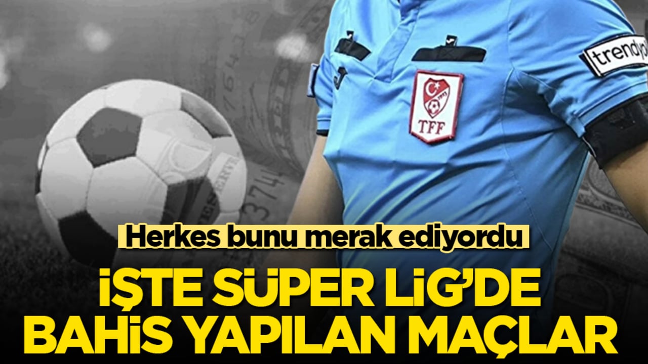 Herkes bunu merak ediyordu! İşte Süper Lig’de bahis yapılan maçlar 