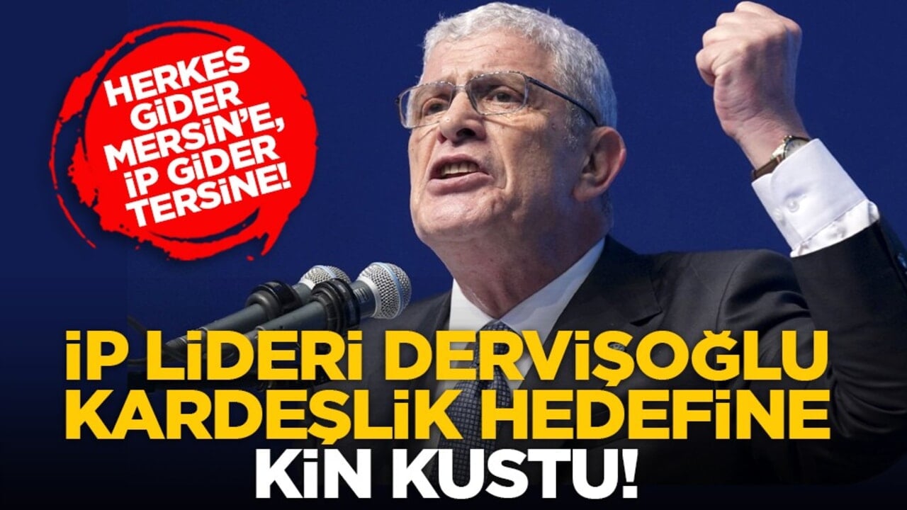 Herkes gider Mersin’e, İP gider tersine! İP Lideri Dervişoğlu kardeşlik hedefine kin kustu!