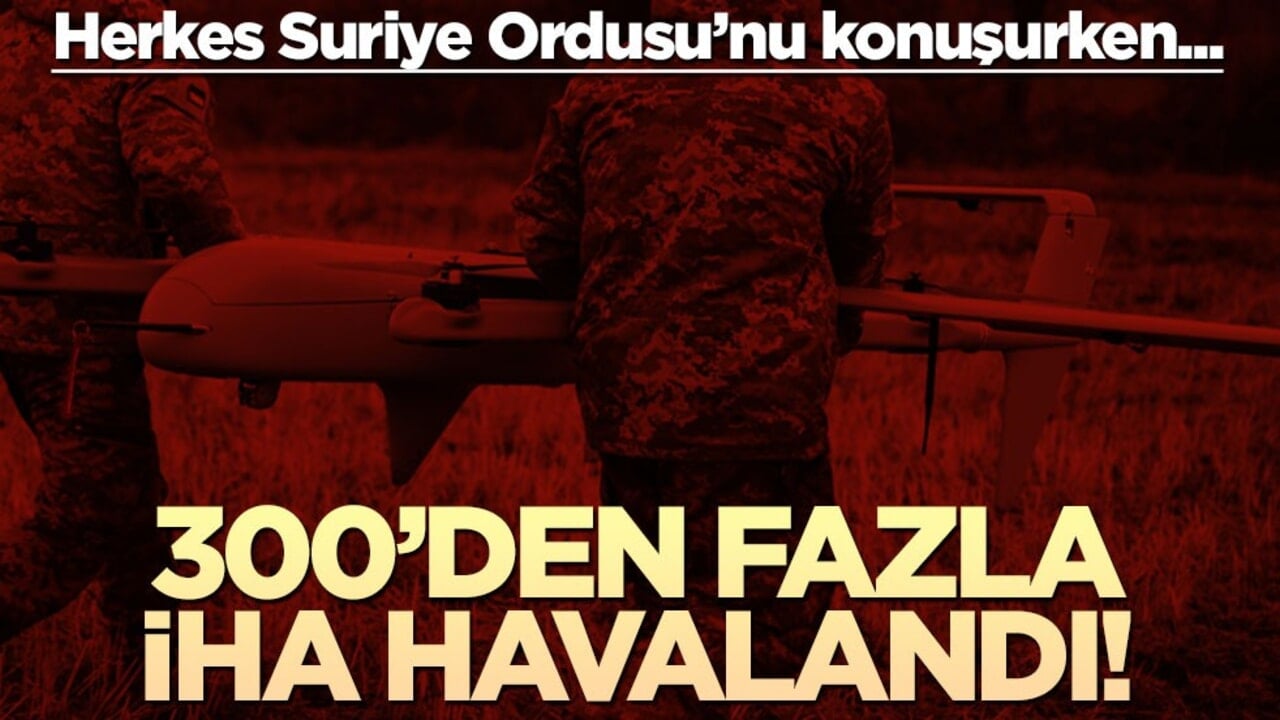 Herkes Suriye Ordusu’nu konuşurken… 300’den fazla İHA havalandı!