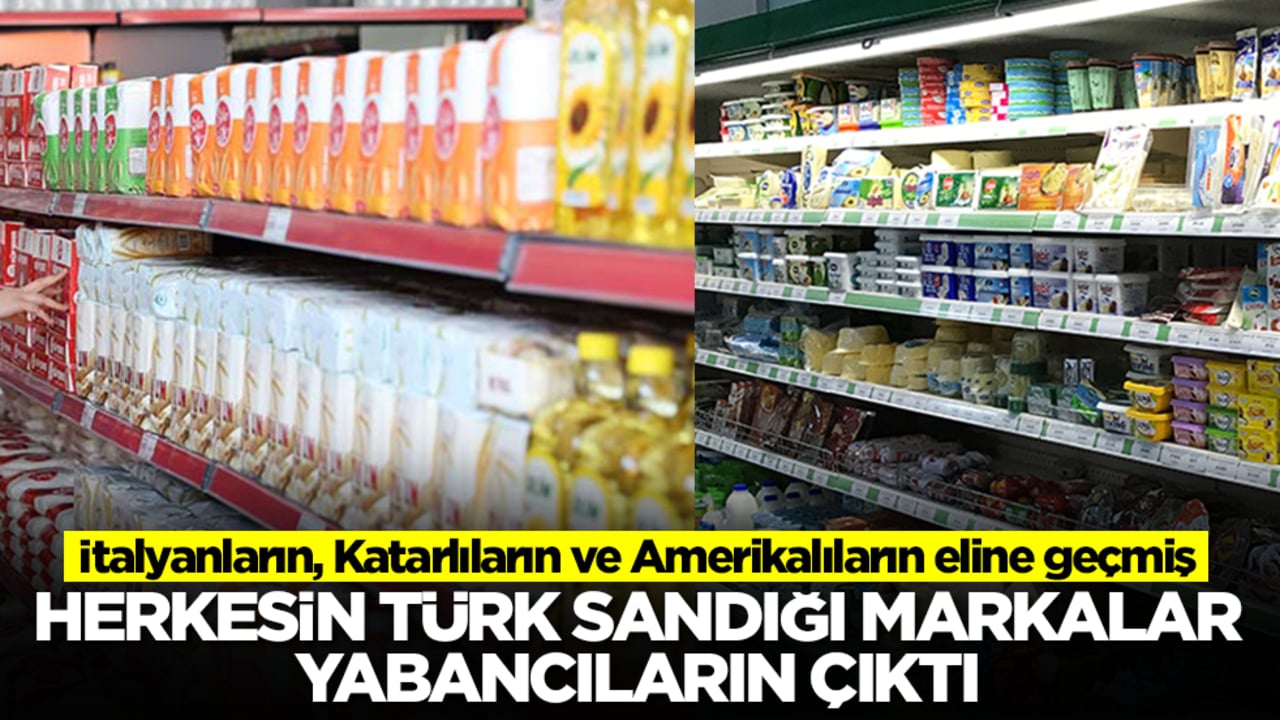 Herkesin Türk sandığı markalar yabancıların çıktı! Listeyi gören inanamayacak ama gerçek