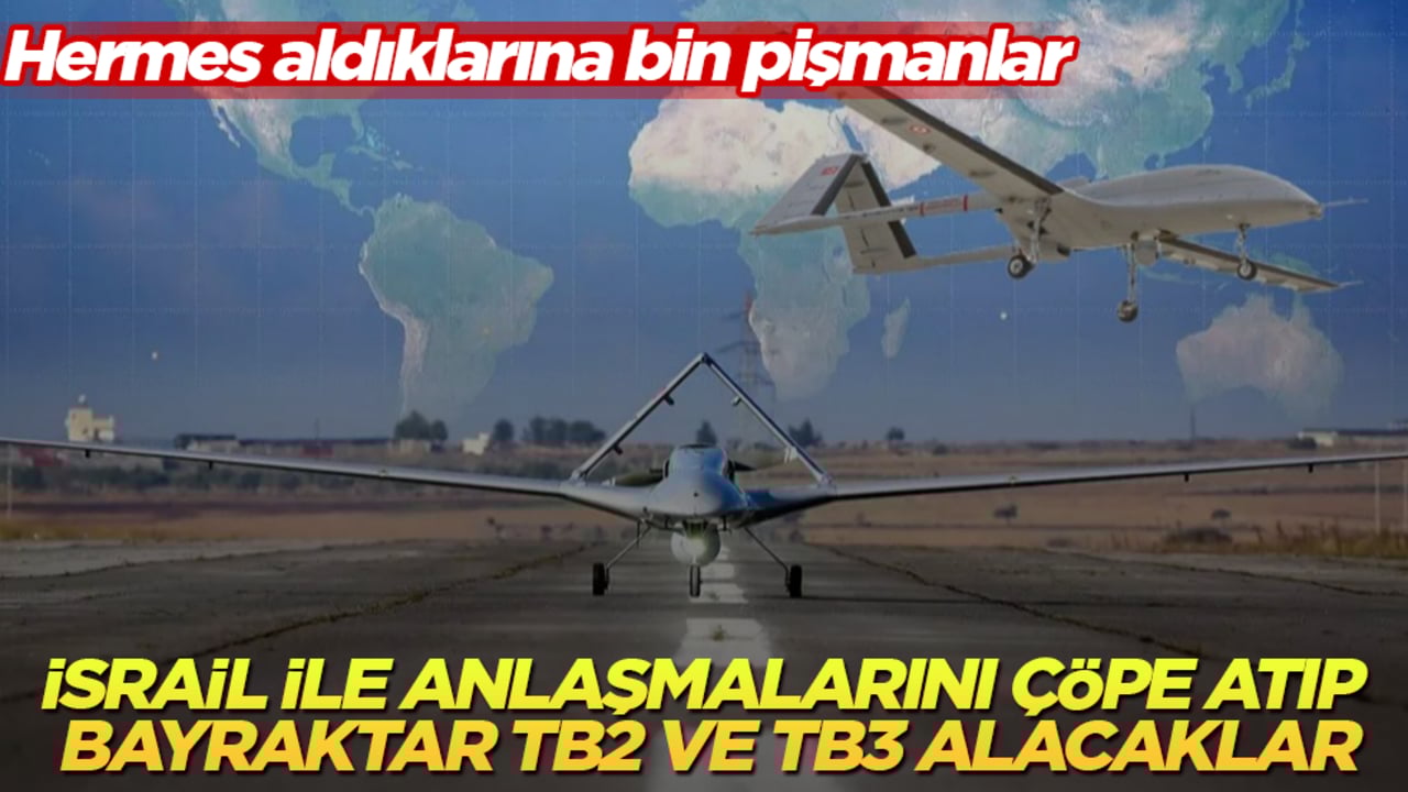 Hermes aldıklarına bin pişmanlar! İsrail ile anlaşmalarını çöpe atıp Türkiye’den Bayraktar TB2 ve TB3 alacaklar