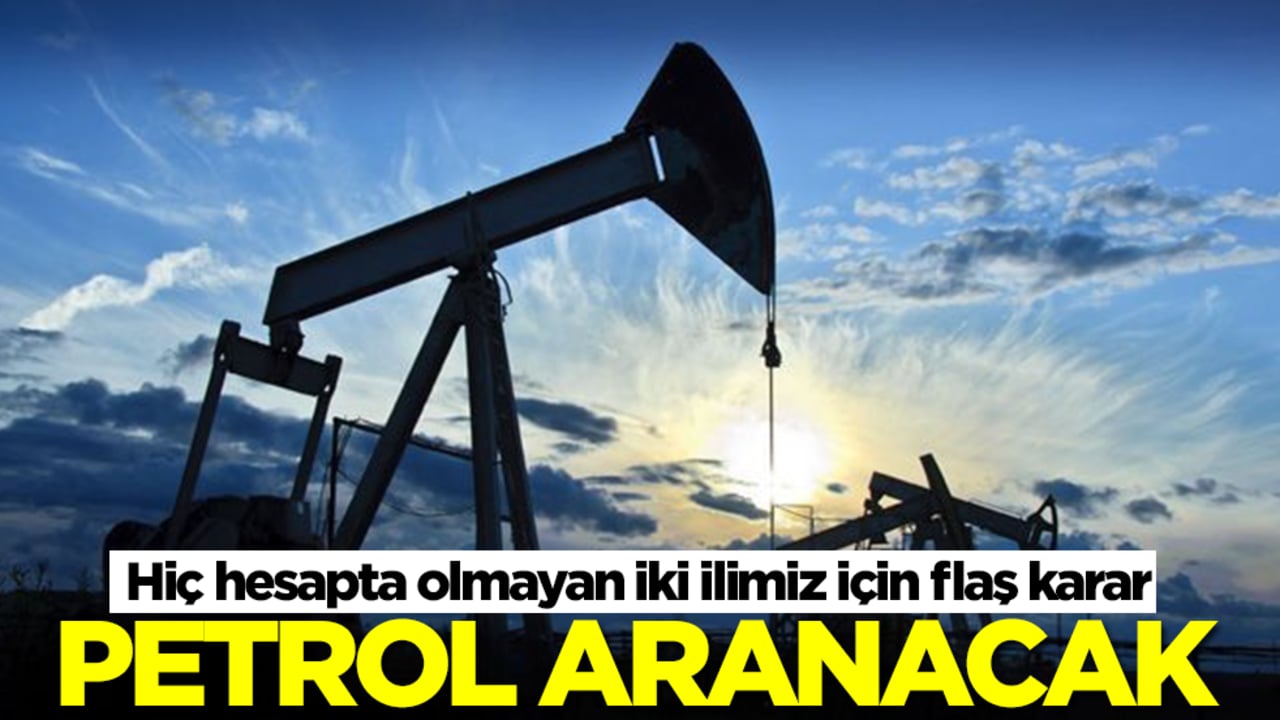 Hiç hesapta olmayan iki ilimiz için flaş karar: Petrol aranacak