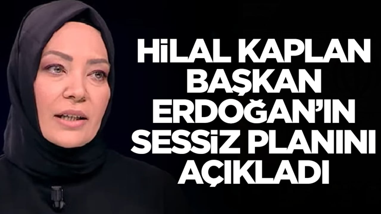 Hilal Kaplan Erdoğan'ın sessiz planını açıkladı