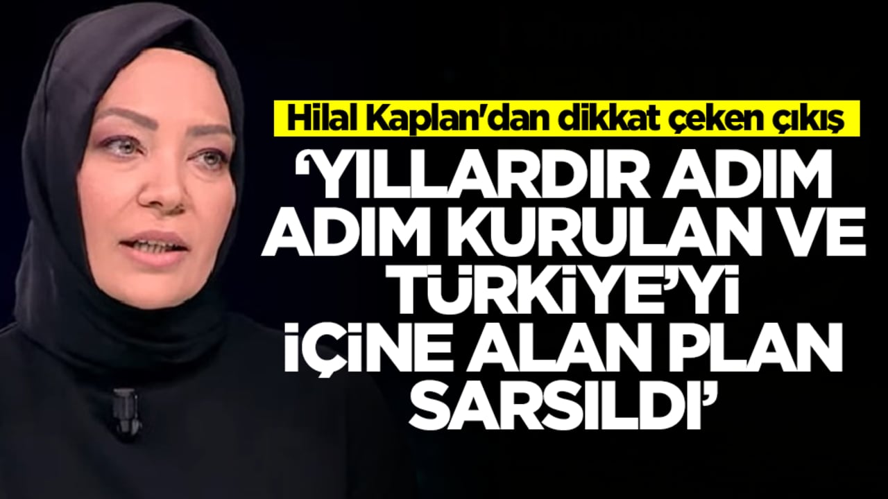 Hilal Kaplan'dan dikkat çeken çıkış: Yıllardır adım adım kurulan ve Türkiye'yi içine alan plan sarsıldı