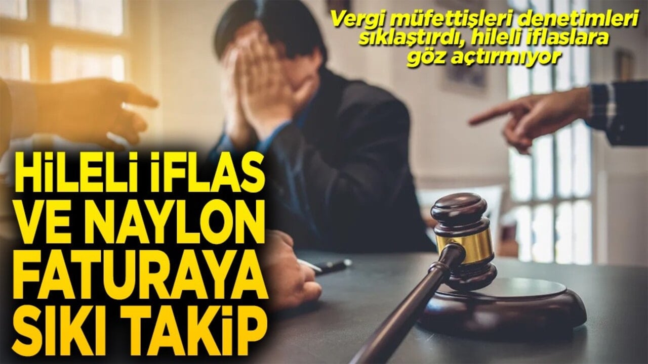 Hileli iflas ve naylon faturaya sıkı takip