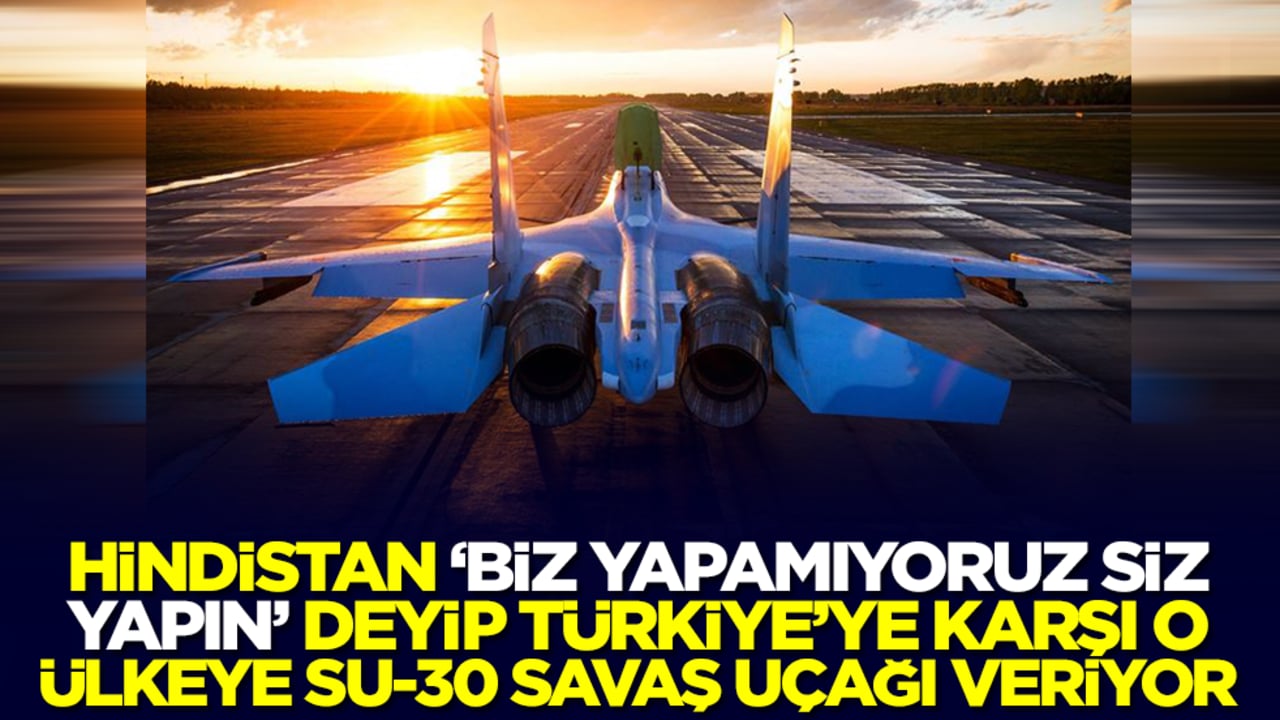 Hindistan 'biz yapamıyoruz, siz yapın' deyip Türkiye'ye karşı o ülkeye Su-30 savaş uçağı veriyor