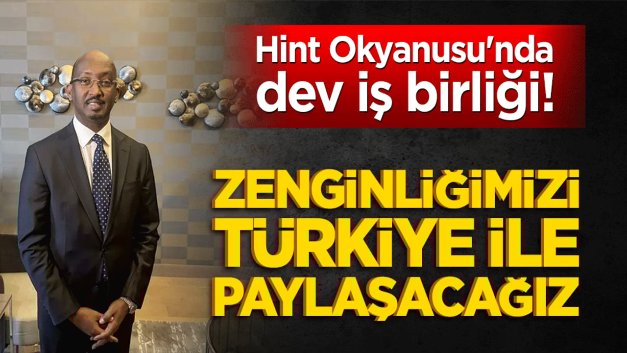 Hint Okyanusu'nda dev iş birliği! Zenginliğimizi Türkiye ile paylaşacağız