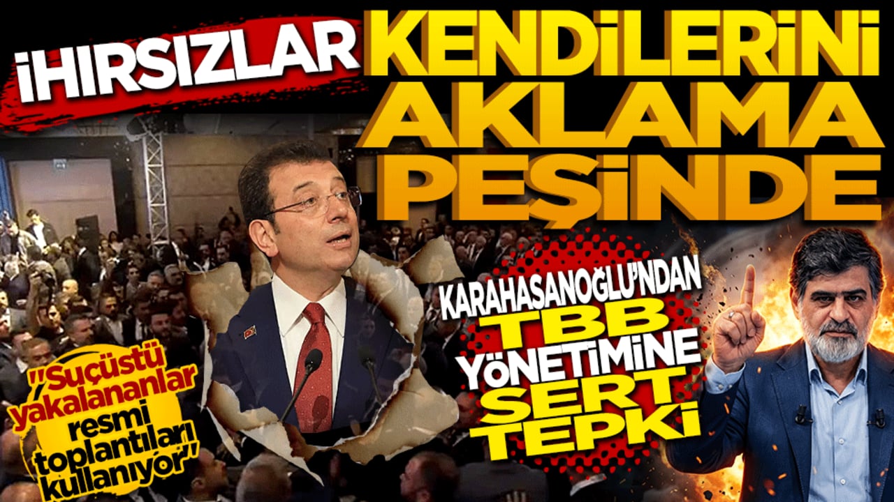 Hırsızlar kendilerini aklama peşinde! Karahasanoğlu'ndan İmamoğlu ve TBB yönetimine sert tepki