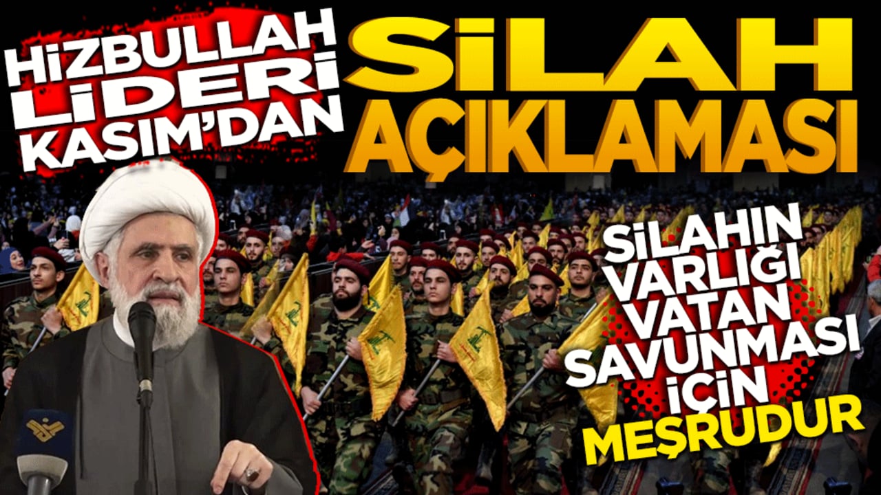 Hizbullah lideri Kasım'dan 'silah' açıklaması: "Silahın varlığı, vatanın savunulması için meşrudur"