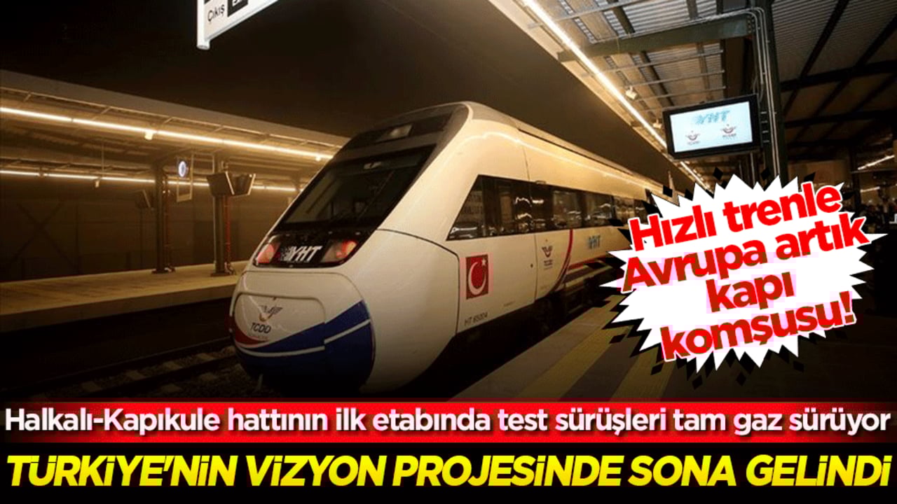 Hızlı trenle Avrupa artık kapı komşusu! Türkiye'nin vizyon projesinde sona gelindi