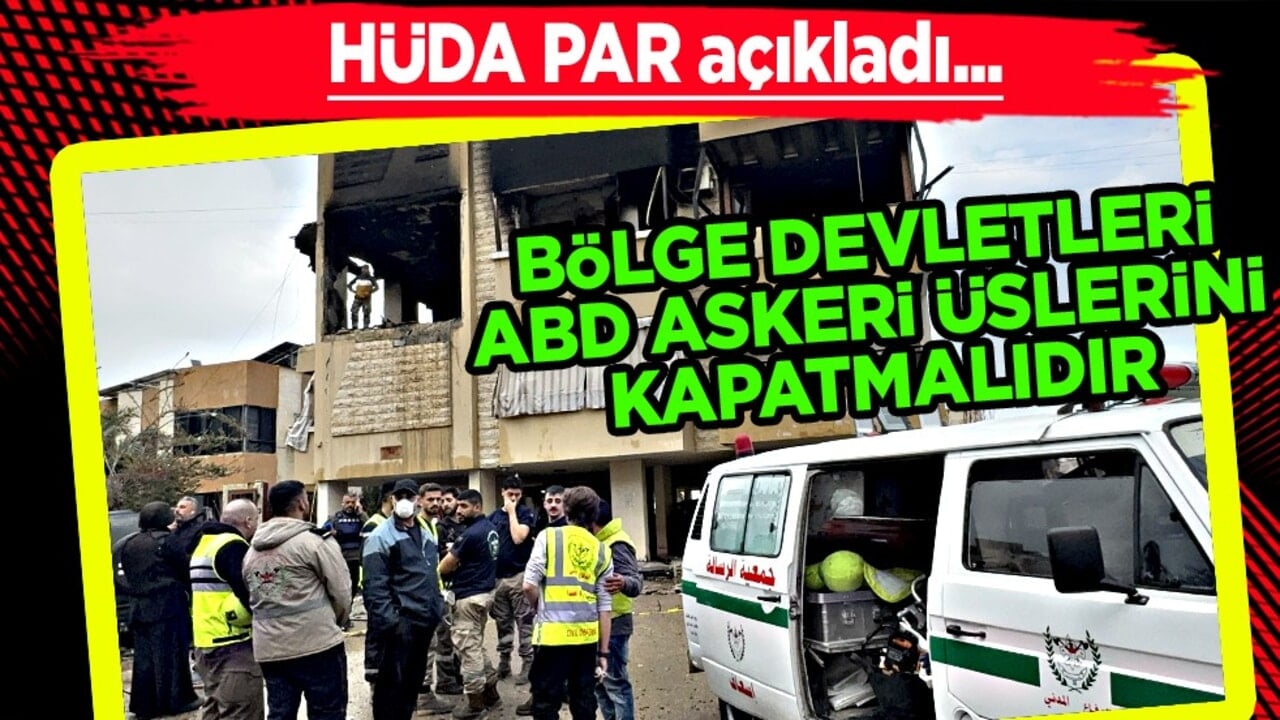 HÜDA PAR: Bölge devletleri ABD askeri üslerini kapatmalıdır