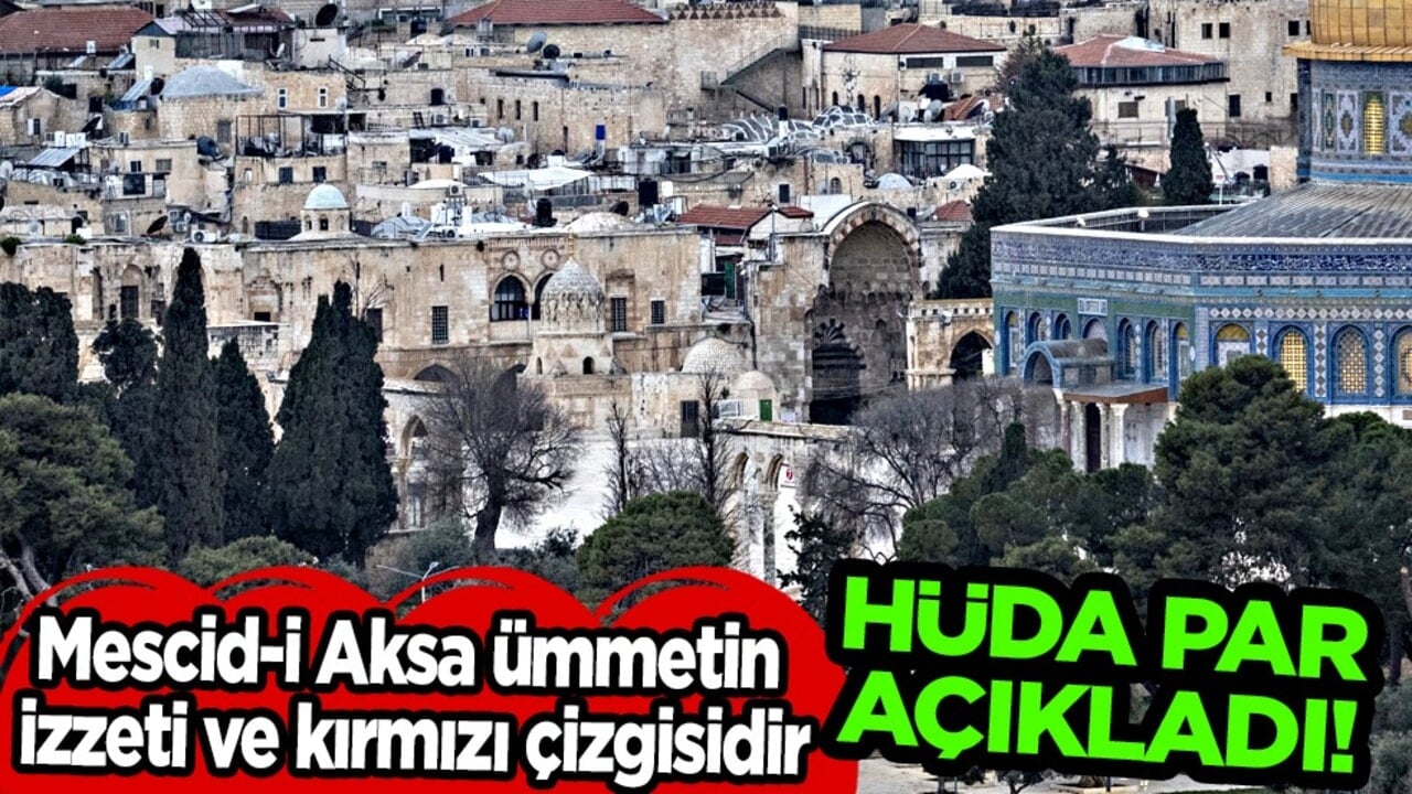 HÜDA PAR Dış İlişkiler Başkanı İmir: Mescid-i Aksa ümmetin izzeti ve kırmızı çizgisidir