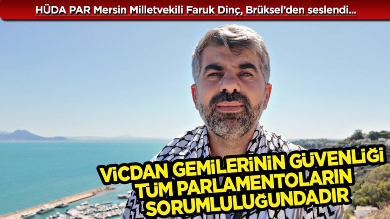 HÜDA PAR Milletvekili Dinç: Vicdan gemilerinin güvenliği tüm parlamentoların sorumluluğundadır