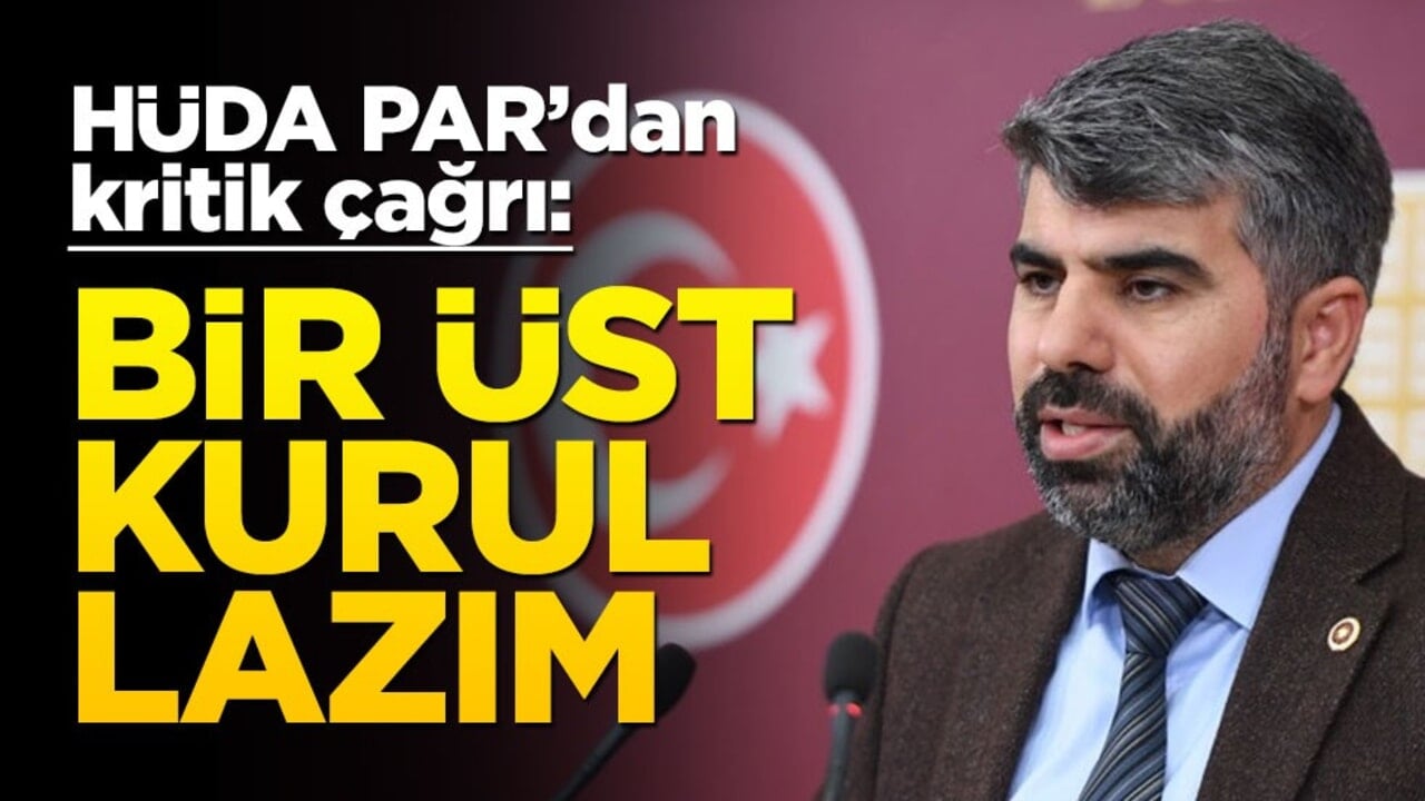 HÜDA PAR’dan kritik çağrı: Bir üst kurul lazım