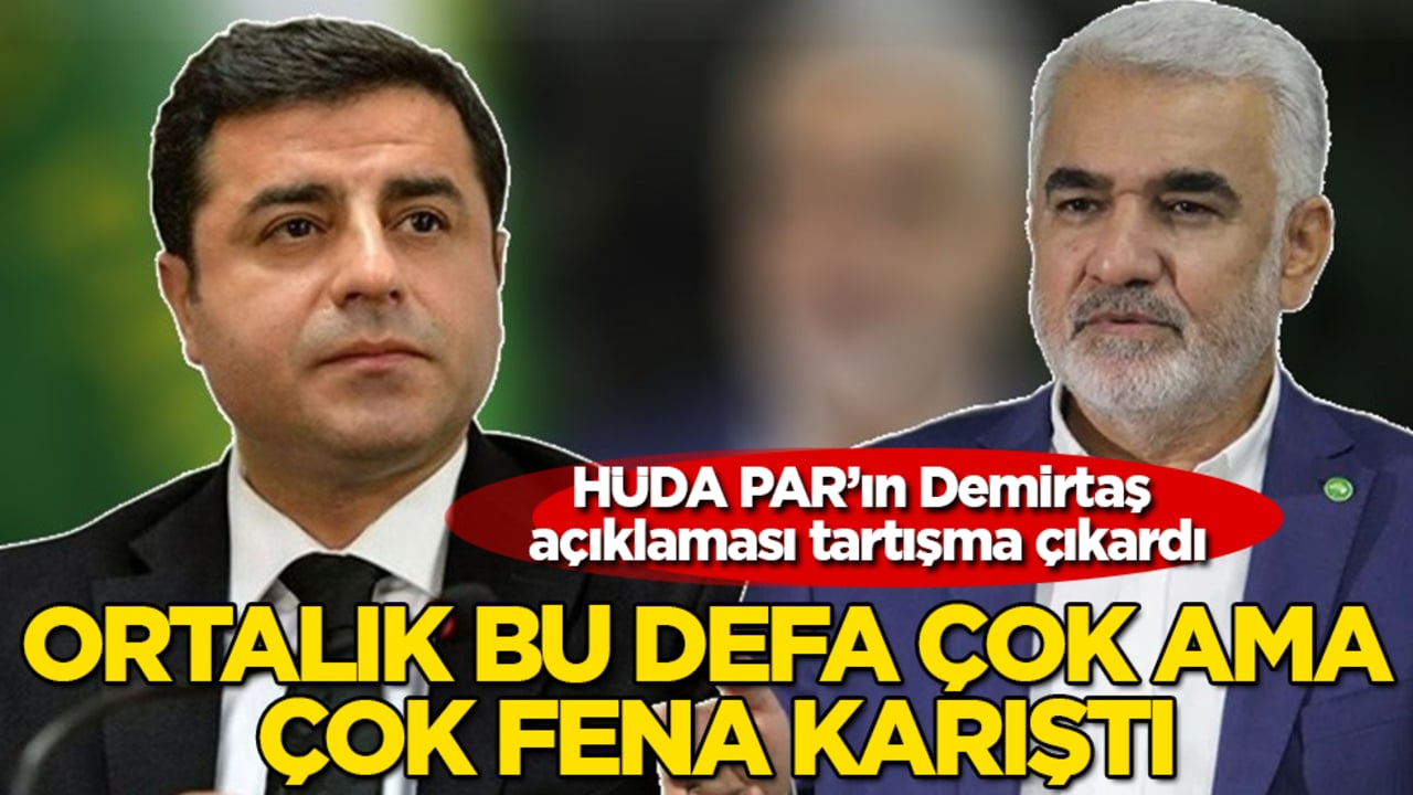 HÜDA PAR’ın Demirtaş açıklaması tartışma çıkardı! Ortalık bu defa çok ama çok fena karıştı