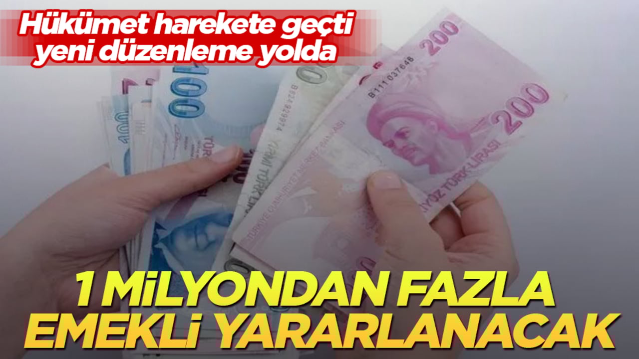 Hükümet harekete geçti, yeni düzenleme yolda! 1 milyondan fazla emekli yararlanacak