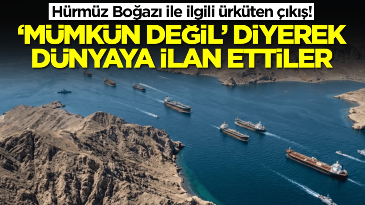Hürmüz Boğazı ile ilgili ürküten çıkış! 'Mümkün değil' diyerek dünyaya ilan ettiler