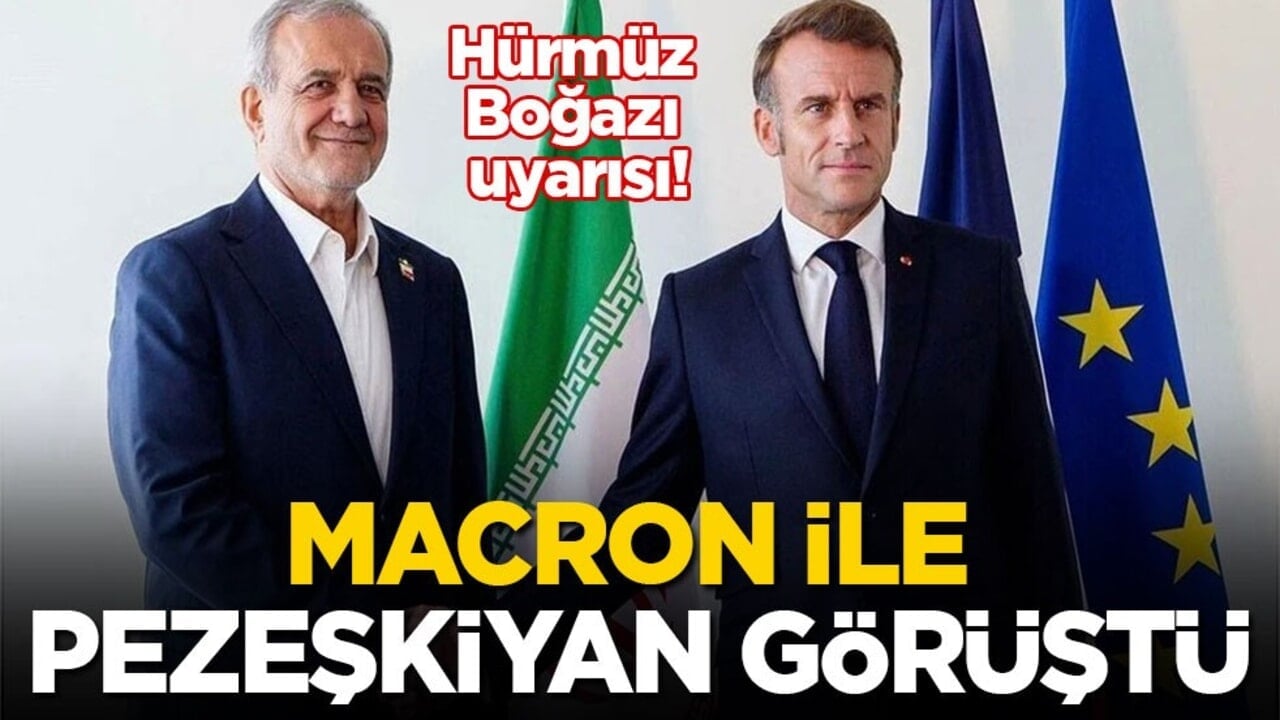 Hürmüz Boğazı uyarısı! Macron ile Pezeşkiyan görüştü
