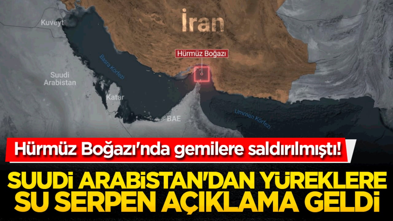Hürmüz Boğazı'nda gemilere saldırılmıştı! Suudi Arabistan'dan yüreklere su serpen açıklama geldi!