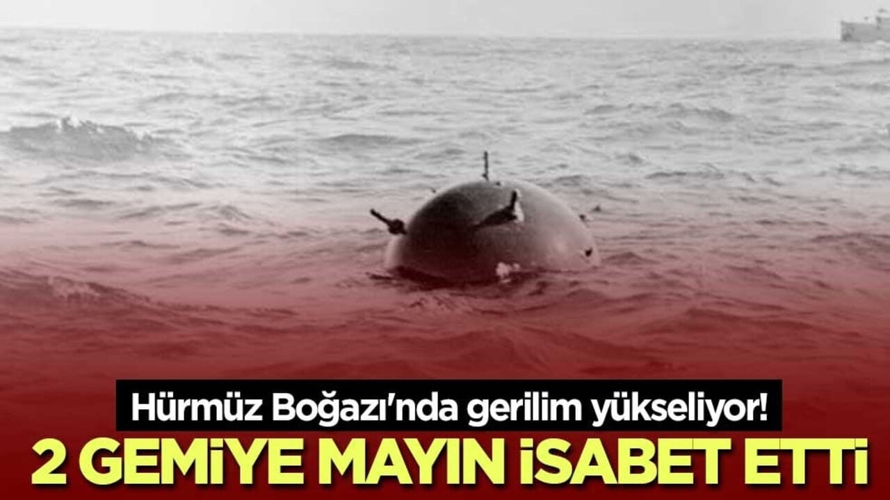 Hürmüz Boğazı'nda gerilim yükseliyor! 2 gemiye mayın isabet etti