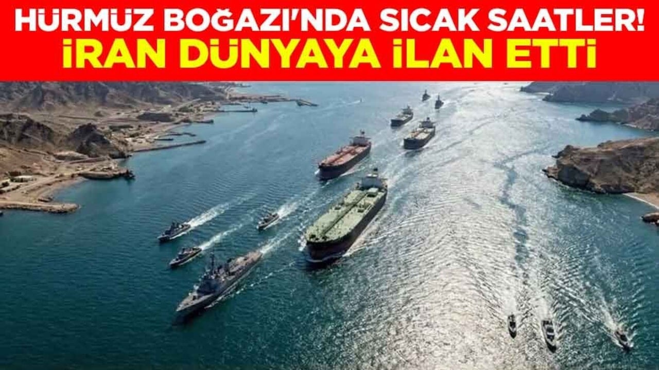 Hürmüz Boğazı'nda sıcak saatler! İran dünyaya ilan etti