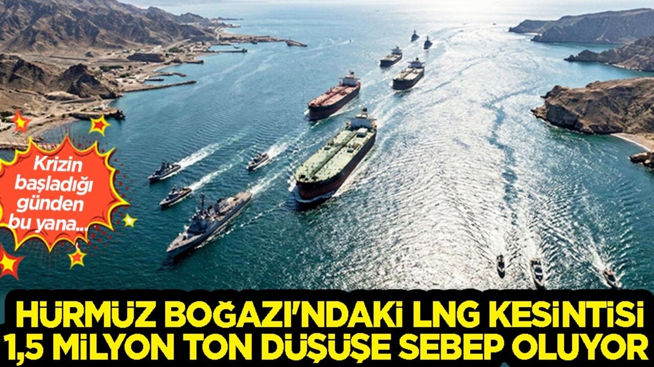 Hürmüz Boğazı'ndaki LNG kesintisi can yakmaya devam ediyor! Tamı tamına 1,5 milyon ton düşüş...