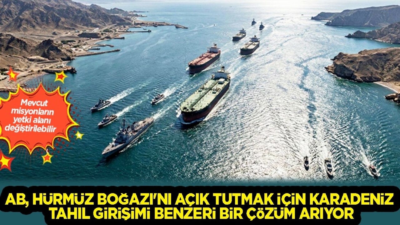 Hürmüz krizi için çare aranıyor... AB, Hürmüz Boğazı'nı açık tutmak için Karadeniz Tahıl Girişimi...