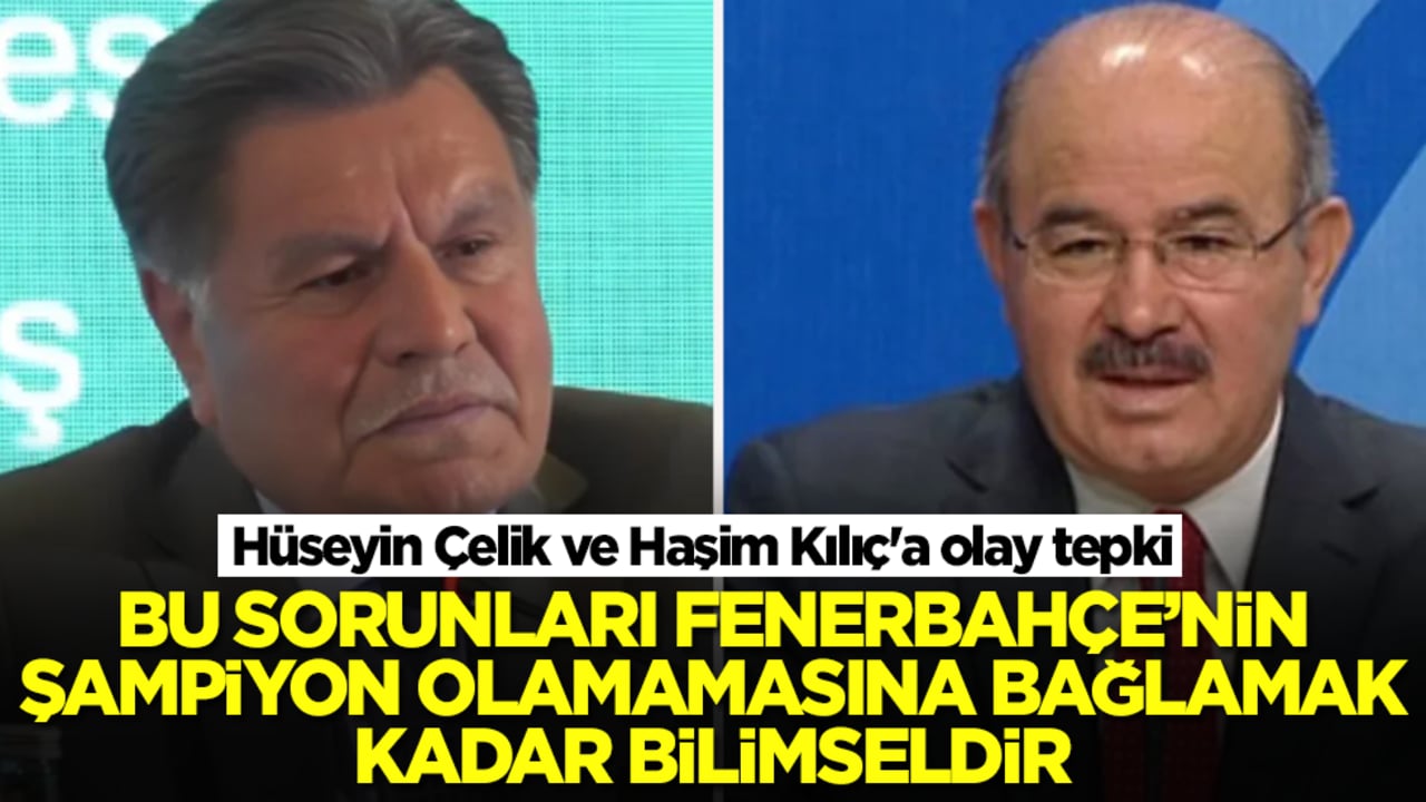 Hüseyin Çelik ve Haşim Kılıç'a olay tepki: Bu sorunları Fenerbahçe’nin şampiyon olamamasına bağlamak kadar bilimseldir
