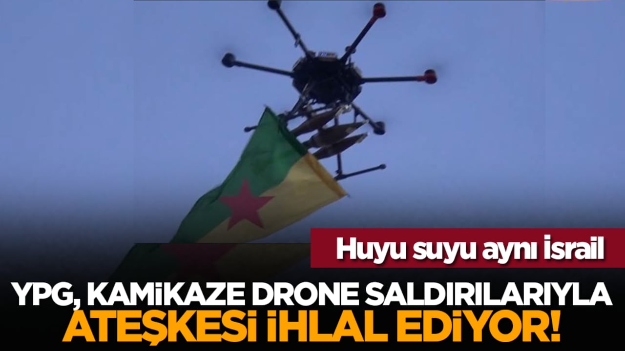 Huyu suyu aynı İsrail: YPG, kamikaze drone saldırılarıyla ateşkesi ihlal ediyor!